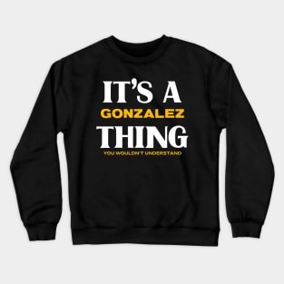 It's a Gonzalez Thing You Wouldn't Understand Crewneck Sweatshirt